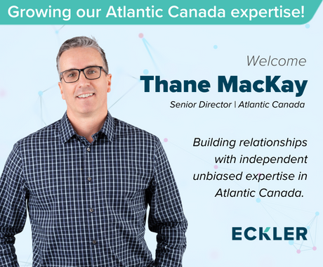 A promotional graphic to announce the hiring of Thane MacKay - Eckler's new senior director in Atlantic Canada. The graphic includes an upper torsa photo of Thane along with the words: "Growing our Atlantic Canada Expertise! Welcome Thane MacKay, Senior Director, Atlantic Canada. "Followed by "Building relationships with independent unbiased expertise in Atlantic Canada."